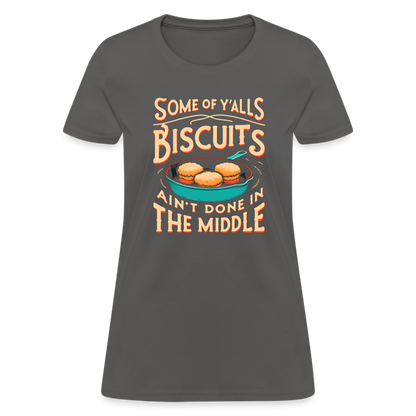 Some of Y'alls Biscuits Ain't Done in the Middle - Women's T-Shirt - charcoal