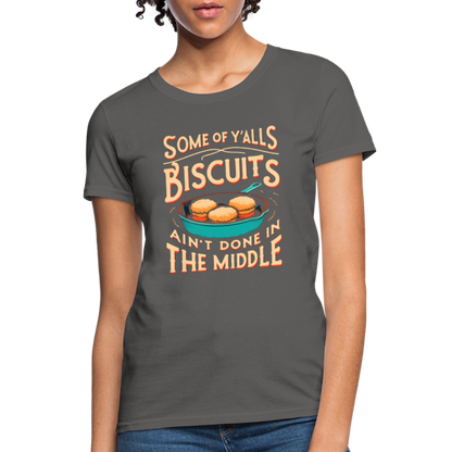 Some of Y'alls Biscuits Ain't Done in the Middle - Women's T-Shirt - charcoal