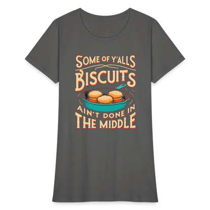 Some of Y'alls Biscuits Ain't Done in the Middle - Women's T-Shirt - charcoal