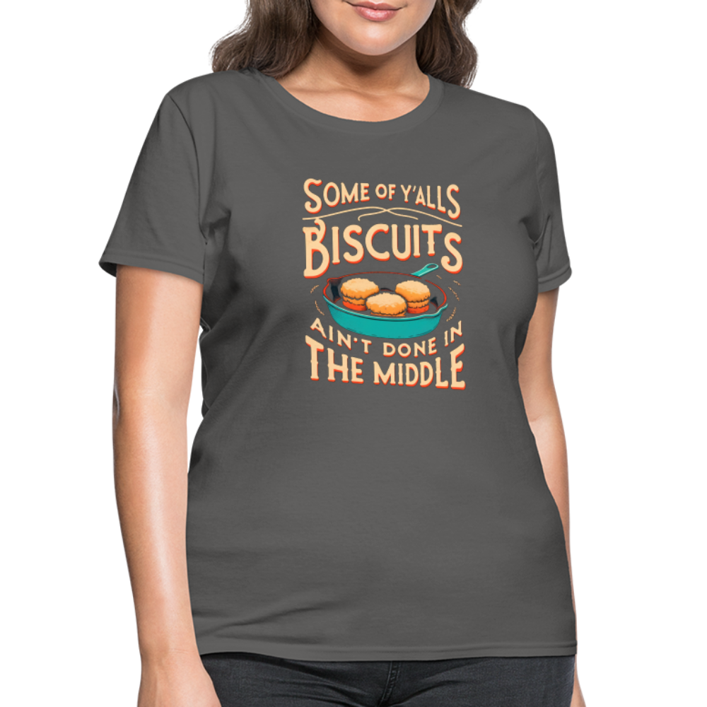 Some of Y'alls Biscuits Ain't Done in the Middle - Women's T-Shirt Color: heather black