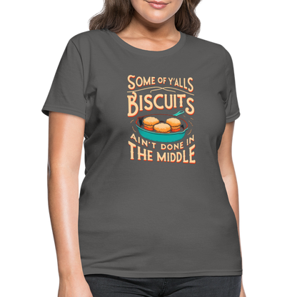 Some of Y'alls Biscuits Ain't Done in the Middle - Women's T-Shirt - charcoal