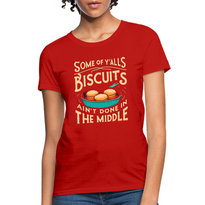 Some of Y'alls Biscuits Ain't Done in the Middle - Women's T-Shirt - red