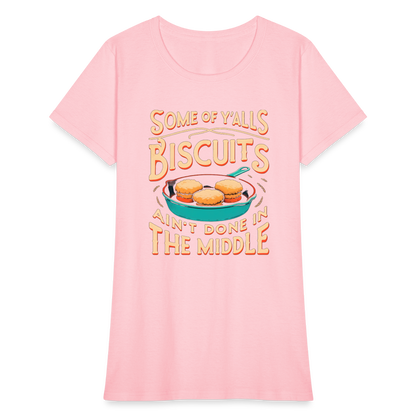 Some of Y'alls Biscuits Ain't Done in the Middle - Women's T-Shirt - pink