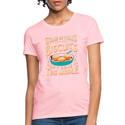 Some of Y'alls Biscuits Ain't Done in the Middle - Women's T-Shirt - pink