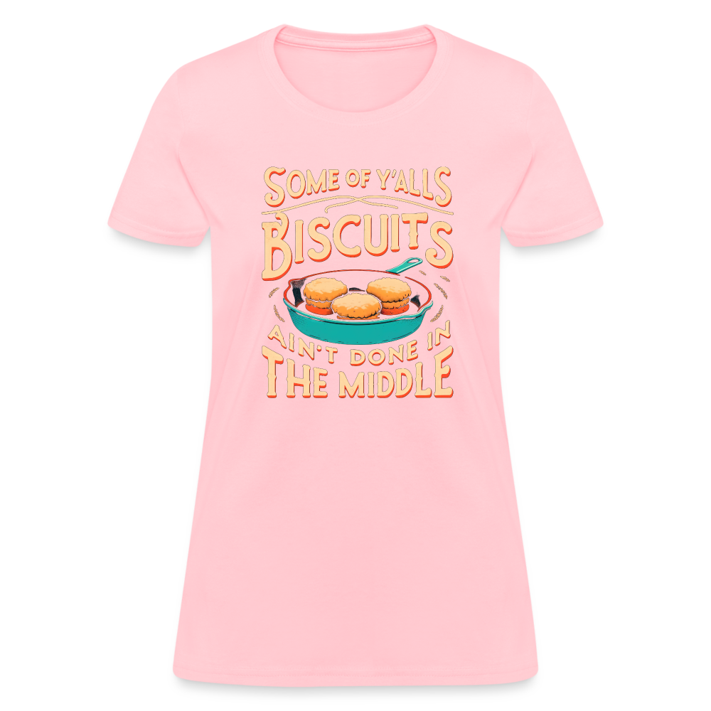 Some of Y'alls Biscuits Ain't Done in the Middle - Women's T-Shirt - pink