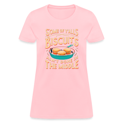 Some of Y'alls Biscuits Ain't Done in the Middle - Women's T-Shirt - pink