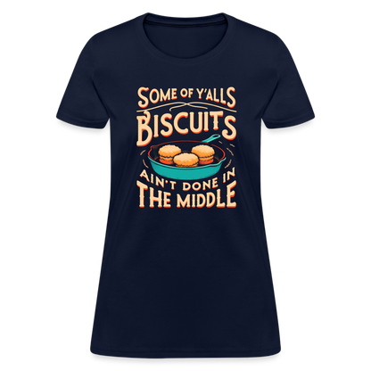 Some of Y'alls Biscuits Ain't Done in the Middle - Women's T-Shirt - navy