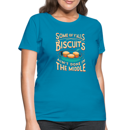 Some of Y'alls Biscuits Ain't Done in the Middle - Women's T-Shirt - turquoise