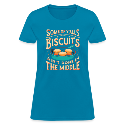 Some of Y'alls Biscuits Ain't Done in the Middle - Women's T-Shirt - turquoise