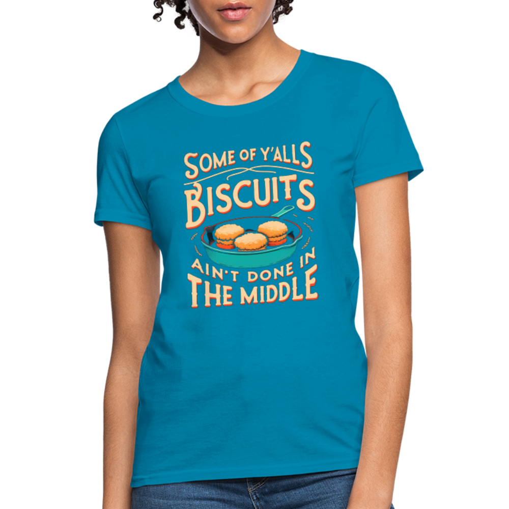 Some of Y'alls Biscuits Ain't Done in the Middle - Women's T-Shirt Color: turquoise