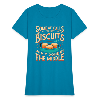 Some of Y'alls Biscuits Ain't Done in the Middle - Women's T-Shirt - turquoise