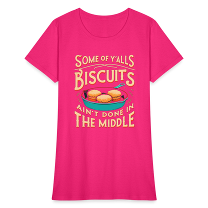 Some of Y'alls Biscuits Ain't Done in the Middle - Women's T-Shirt - fuchsia