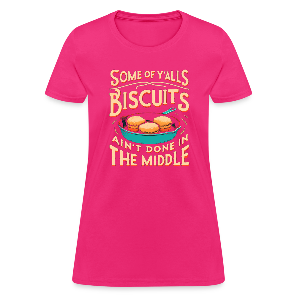 Some of Y'alls Biscuits Ain't Done in the Middle - Women's T-Shirt - fuchsia