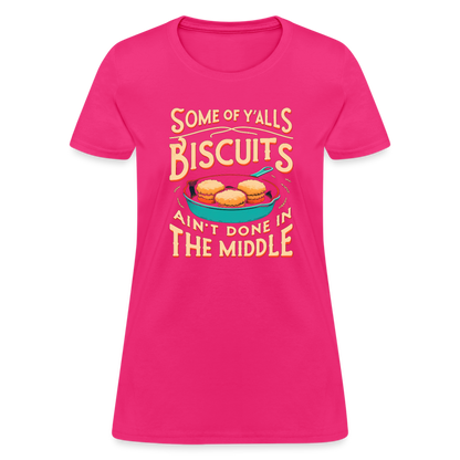 Some of Y'alls Biscuits Ain't Done in the Middle - Women's T-Shirt - fuchsia