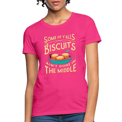 Some of Y'alls Biscuits Ain't Done in the Middle - Women's T-Shirt - fuchsia