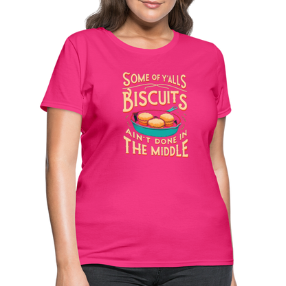 Some of Y'alls Biscuits Ain't Done in the Middle - Women's T-Shirt - fuchsia