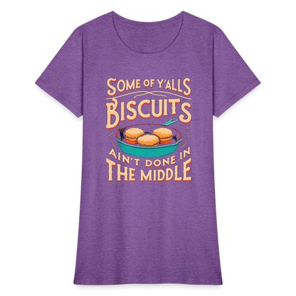 Some of Y'alls Biscuits Ain't Done in the Middle - Women's T-Shirt - purple heather