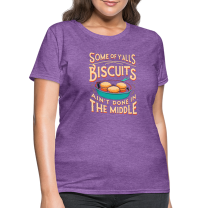 Some of Y'alls Biscuits Ain't Done in the Middle - Women's T-Shirt - purple heather