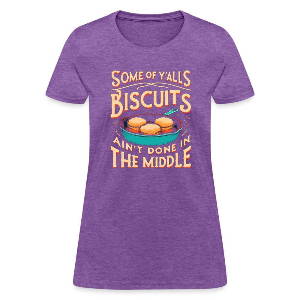 Some of Y'alls Biscuits Ain't Done in the Middle - Women's T-Shirt Color: heather black