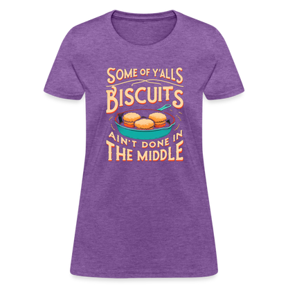 Some of Y'alls Biscuits Ain't Done in the Middle - Women's T-Shirt - purple heather