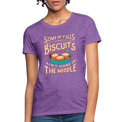 Some of Y'alls Biscuits Ain't Done in the Middle - Women's T-Shirt - purple heather