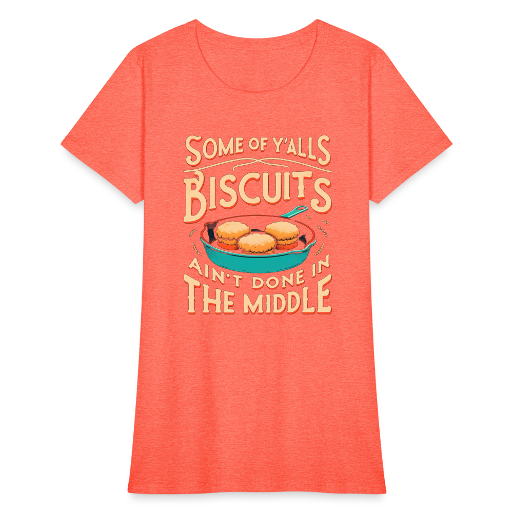 Some of Y'alls Biscuits Ain't Done in the Middle - Women's T-Shirt - heather coral