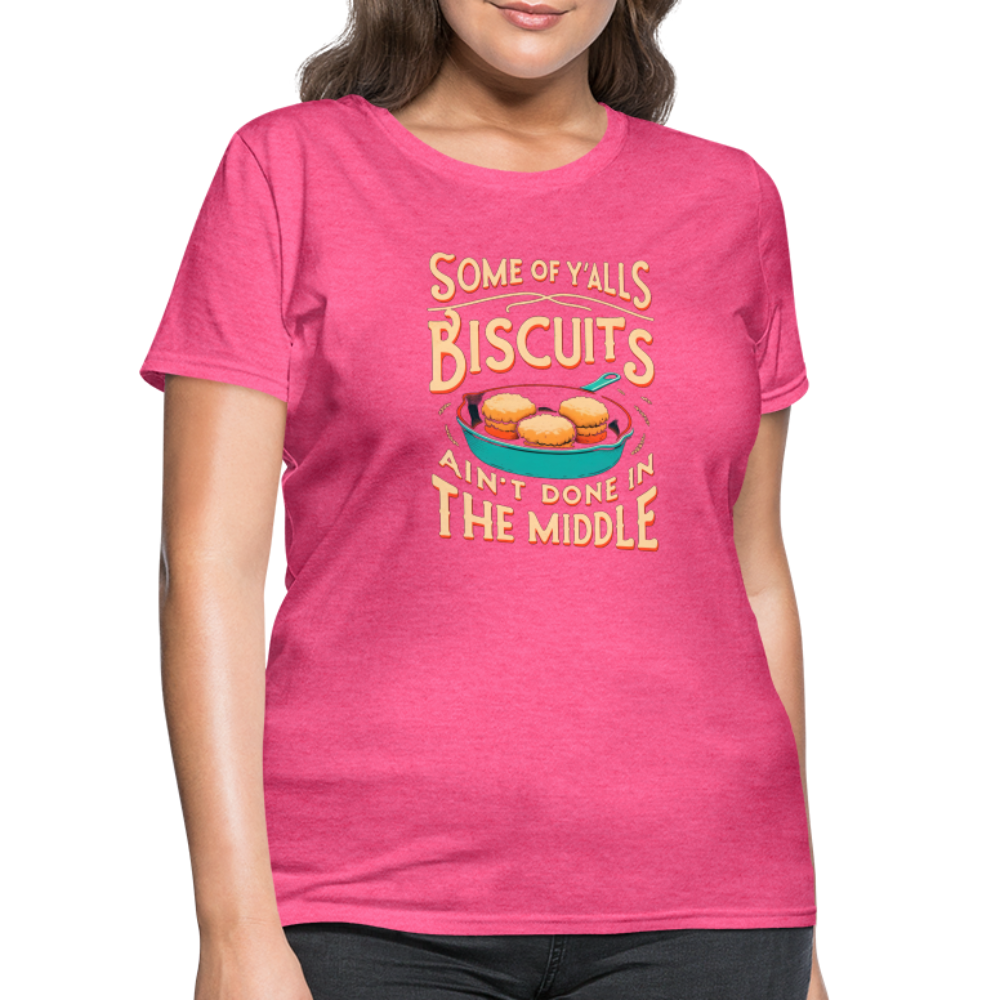 Some of Y'alls Biscuits Ain't Done in the Middle - Women's T-Shirt Color: heather black