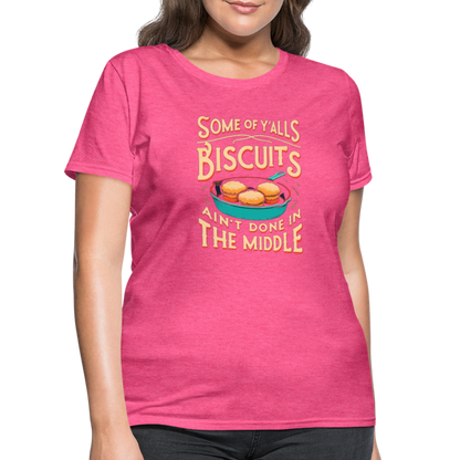 Some of Y'alls Biscuits Ain't Done in the Middle - Women's T-Shirt - heather pink