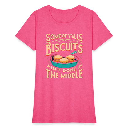 Some of Y'alls Biscuits Ain't Done in the Middle - Women's T-Shirt - heather pink