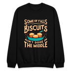 Some of Y'alls Biscuits Ain't Done in the Middle - Sweatshirt - black