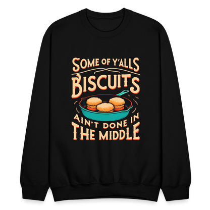 Some of Y'alls Biscuits Ain't Done in the Middle - Sweatshirt - black