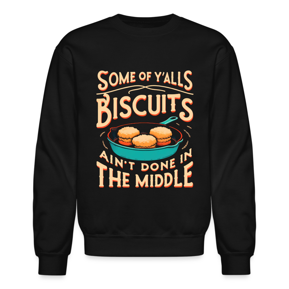 Some of Y'alls Biscuits Ain't Done in the Middle - Sweatshirt - black