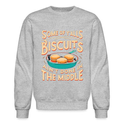 Some of Y'alls Biscuits Ain't Done in the Middle - Sweatshirt - heather gray