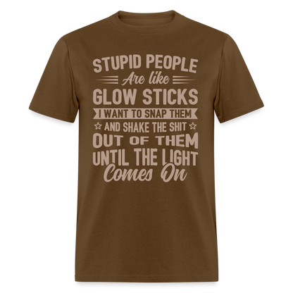 Stupid People are like Glow Sticks T-Shirt - brown