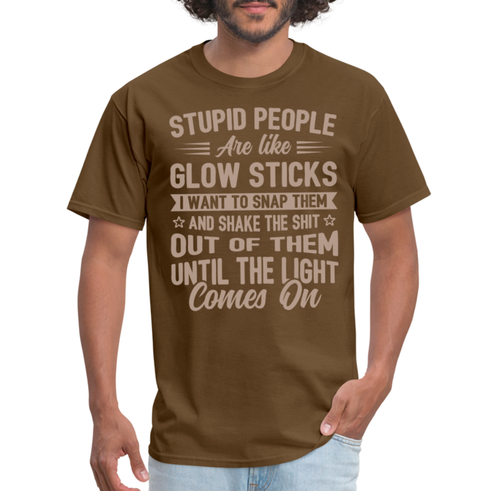 Stupid People are like Glow Sticks T-Shirt - brown