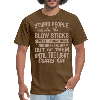 Stupid People are like Glow Sticks T-Shirt - brown