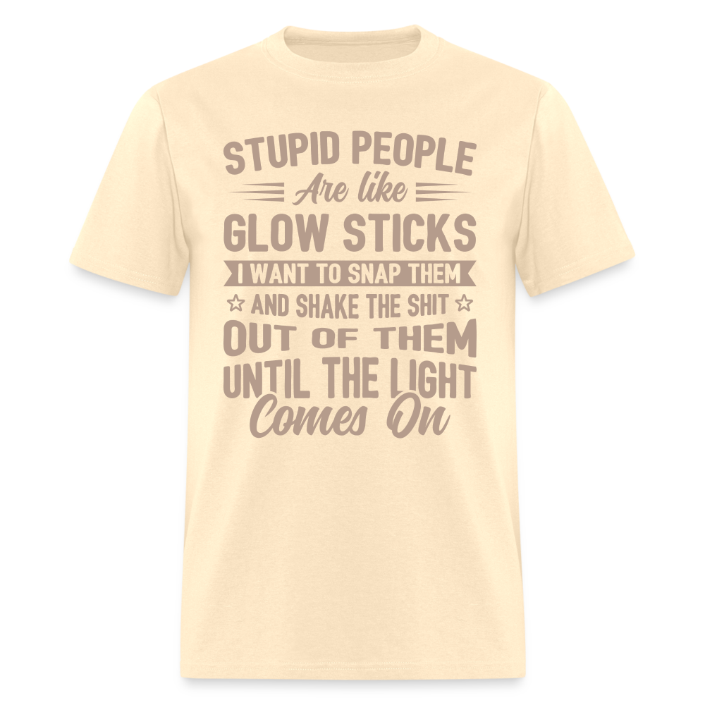 Stupid People are like Glow Sticks T-Shirt - natural