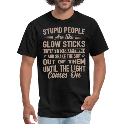 Stupid People are like Glow Sticks T-Shirt - black