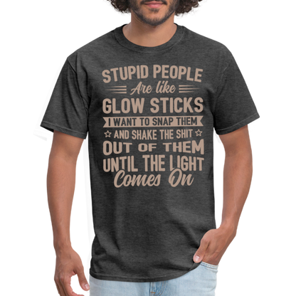 Stupid People are like Glow Sticks T-Shirt - heather black