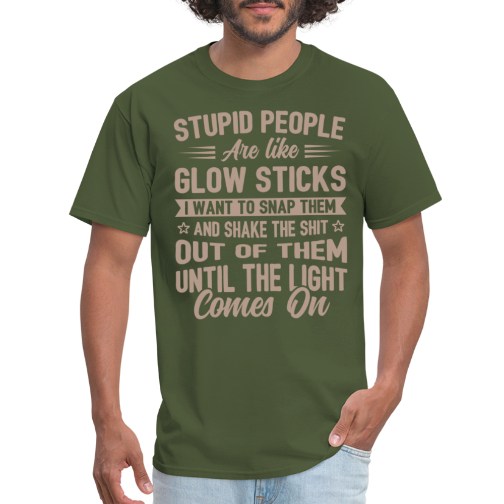 Stupid People are like Glow Sticks T-Shirt - military green