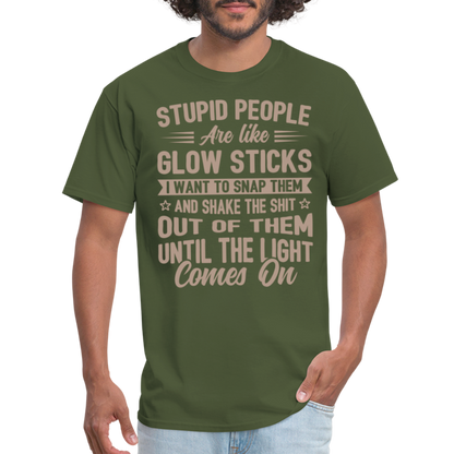 Stupid People are like Glow Sticks T-Shirt - military green