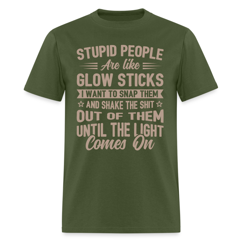 Stupid People are like Glow Sticks T-Shirt - military green
