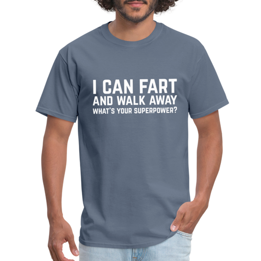 I Can Fart and Walk Away What's Your Superpower T-Shirt - denim