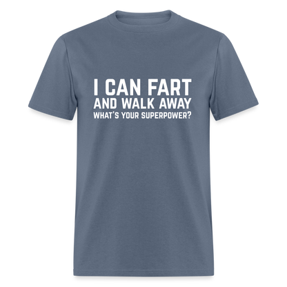 I Can Fart and Walk Away What's Your Superpower T-Shirt - denim