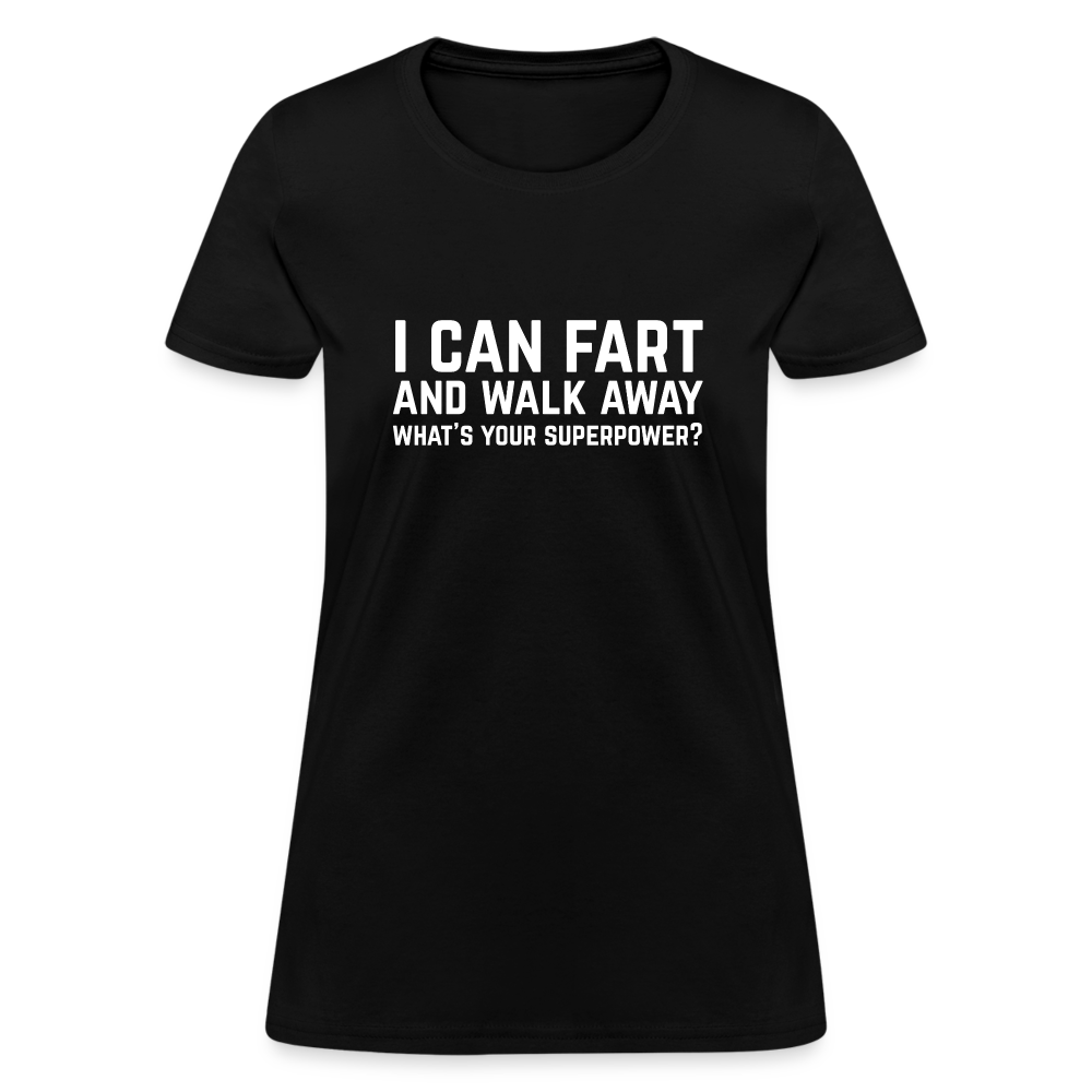 I Can Fart and Walk Away What's Your Superpower Women's T-Shirt - black