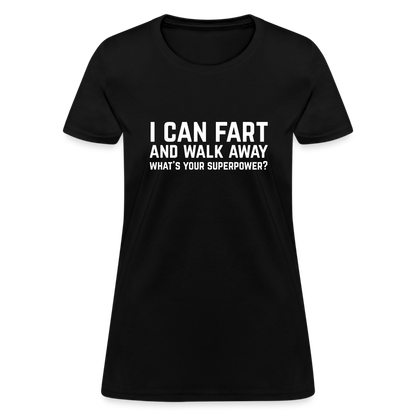 I Can Fart and Walk Away What's Your Superpower Women's T-Shirt - black