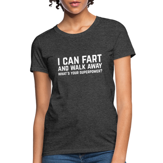 I Can Fart and Walk Away What's Your Superpower Women's T-Shirt - heather black