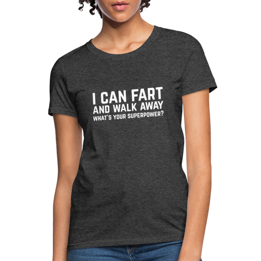 I Can Fart and Walk Away What's Your Superpower Women's T-Shirt - heather black