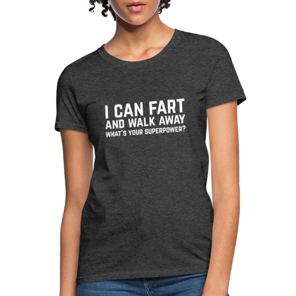 I Can Fart and Walk Away What's Your Superpower Women's T-Shirt - heather black