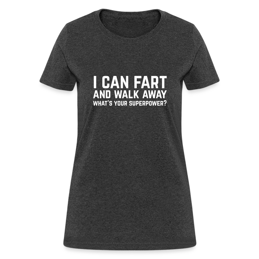 I Can Fart and Walk Away What's Your Superpower Women's T-Shirt - heather black